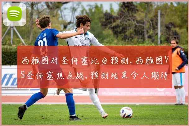 西雅图对圣何塞比分预测,西雅图VS圣何塞焦点战,预测结果令人期待,悬念重重