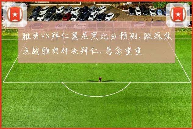 雅典vs拜仁慕尼黑比分预测,欧冠焦点战雅典对决拜仁,悬念重重
